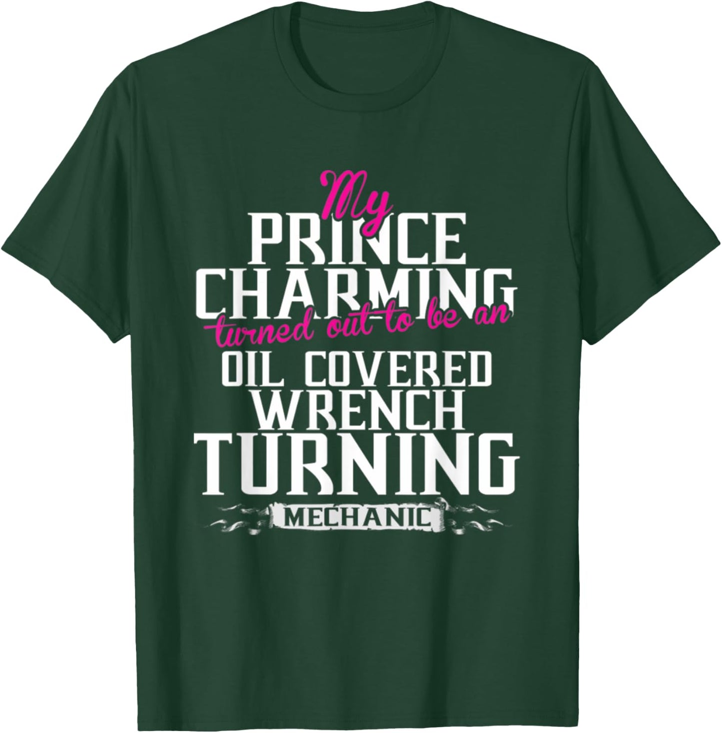 My Prince Charming Oil Covered Wrench Turning Mechanic T-Shirt - T-Shirt | Forest