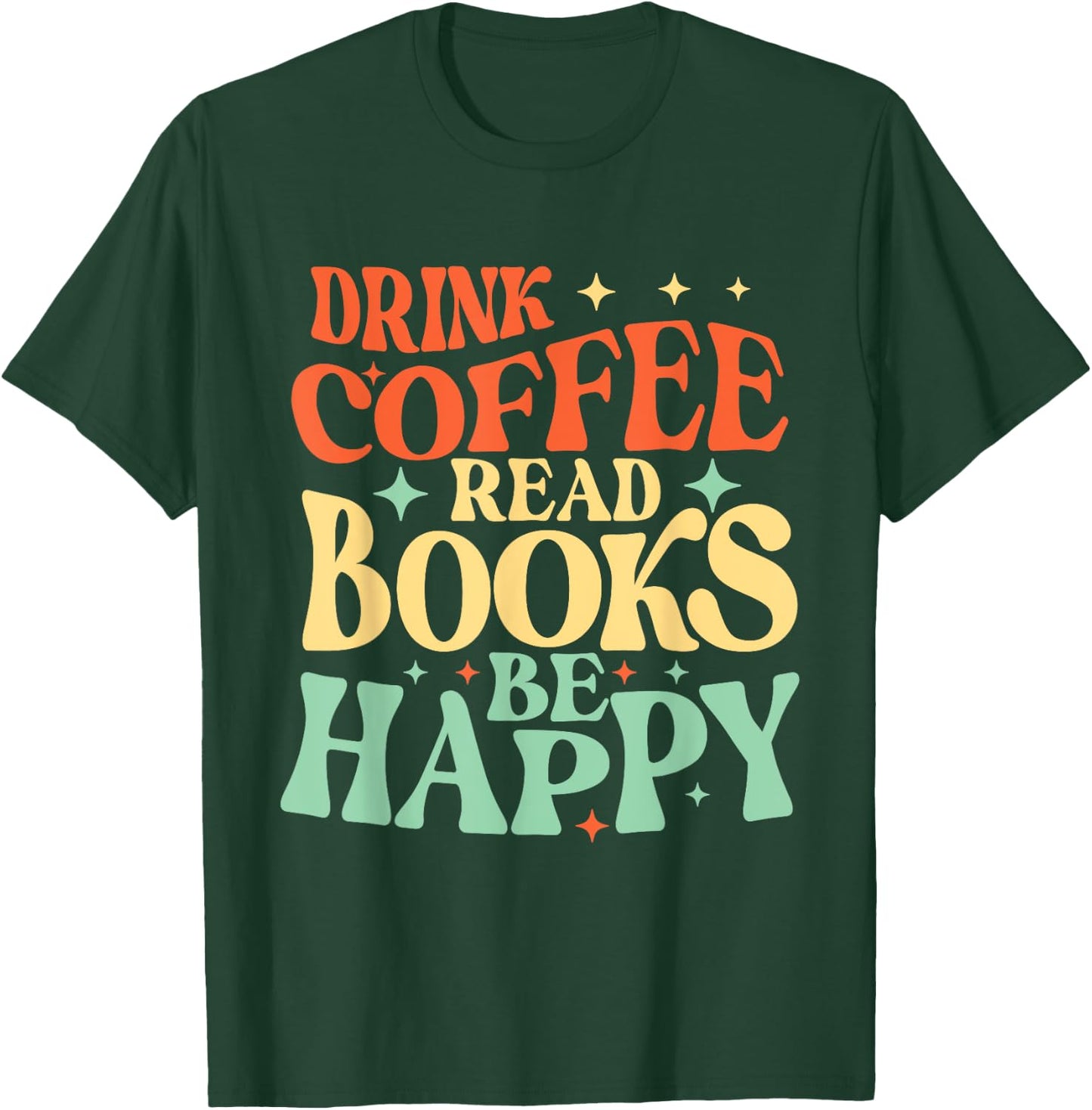Drink Coffee Read Books Be Happy - Librarian Bookworm Reader T-Shirt - T-Shirt | Forest