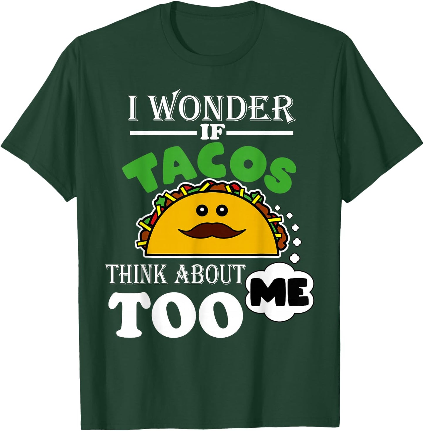 I Wonder If Tacos Think About Me Too Funny Mexican Fiesta T-Shirt - T-Shirt | Forest