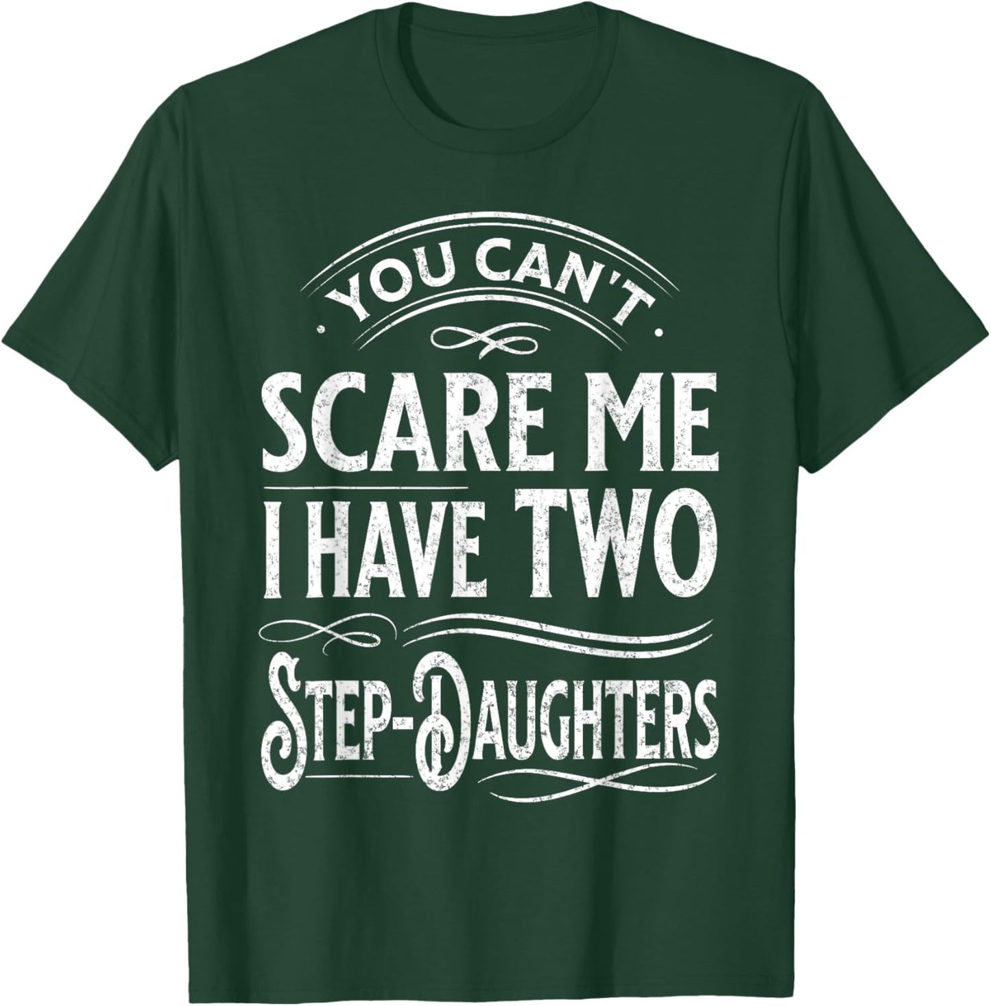 You Can't Scare Me I Have Two Step-Daughters Funny Dad T-Shirt - T-Shirt | Forest