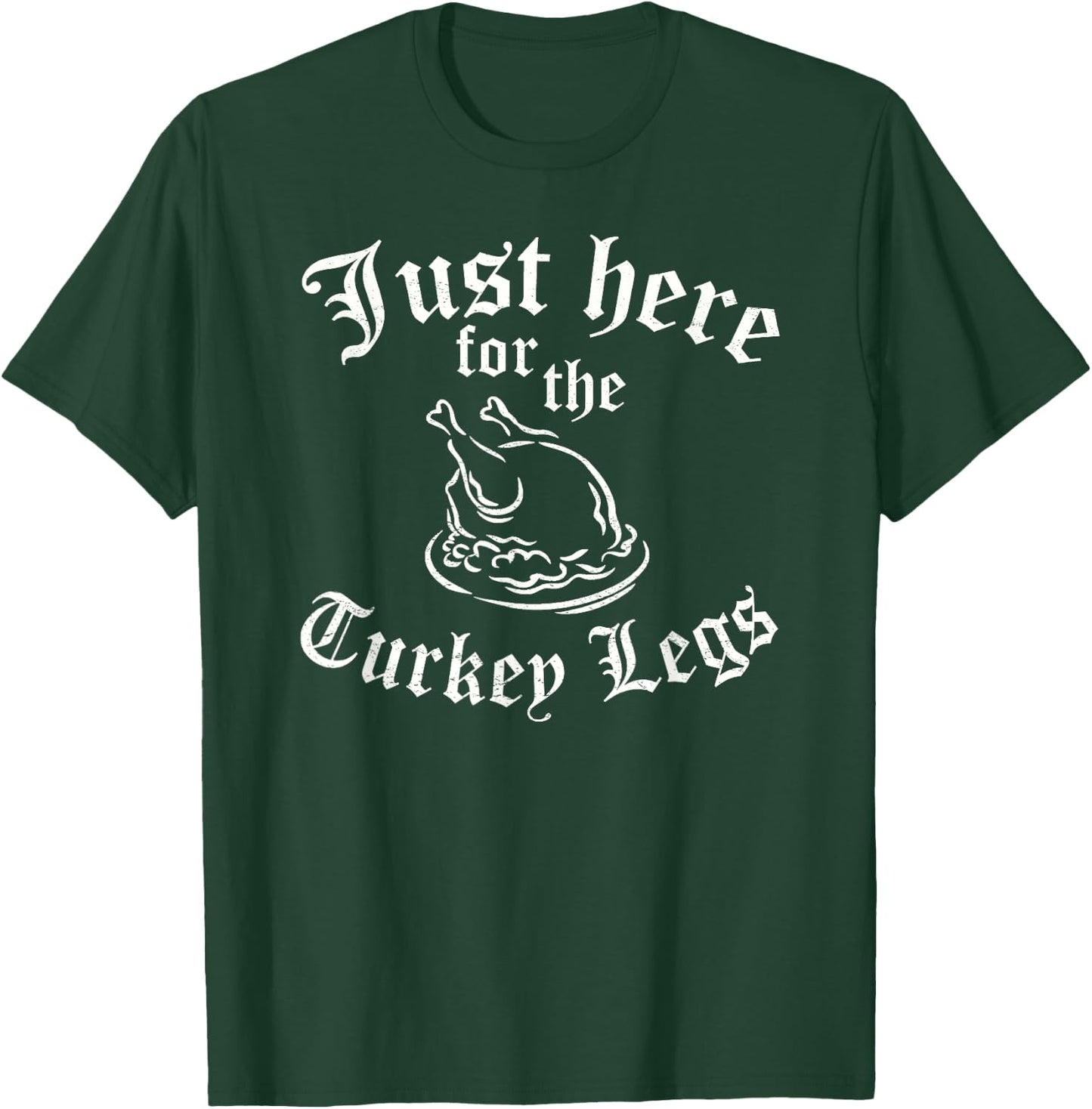 JUST HERE FOR TURKEY LEGS Funny Renaissance Faire Ren Fair T-Shirt - T-Shirt | Forest