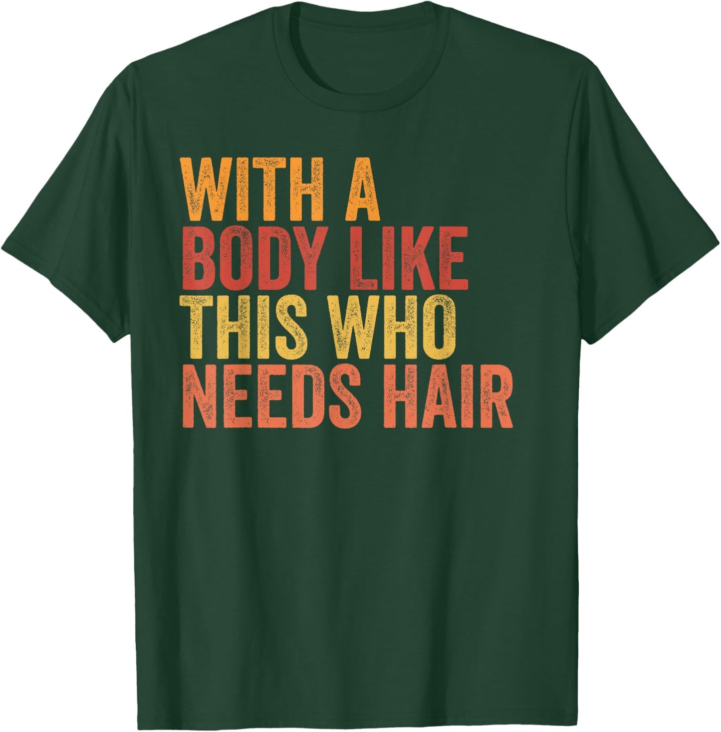 Funny with A Body Like This Who Needs Hair Retro Vintage T-Shirt - T-Shirt | Forest
