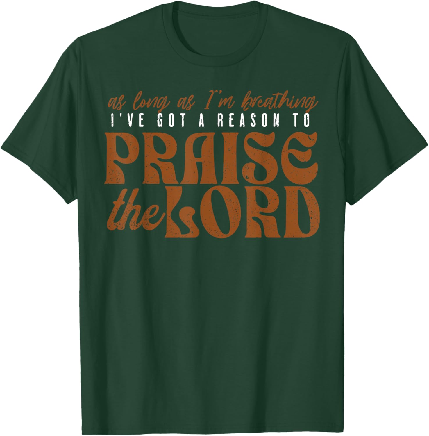 As Long As I'm Breathing Ive Got A Reason To Praise The Lord T-Shirt - T-Shirt | Forest