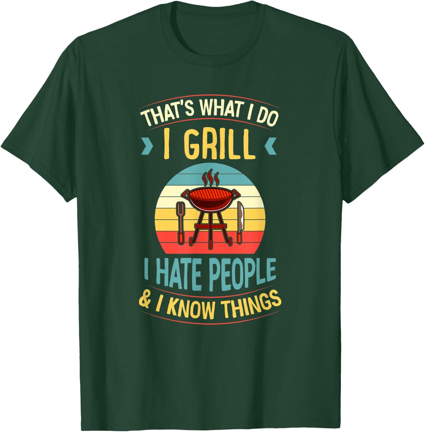 That's What I Do I Grill I Hate People and I Know Things T-Shirt - T-Shirt | Forest