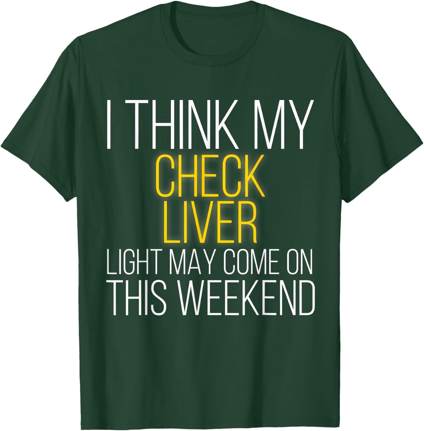 I Think My Check Liver Light May Come On This Weekend T-Shirt - T-Shirt | Forest