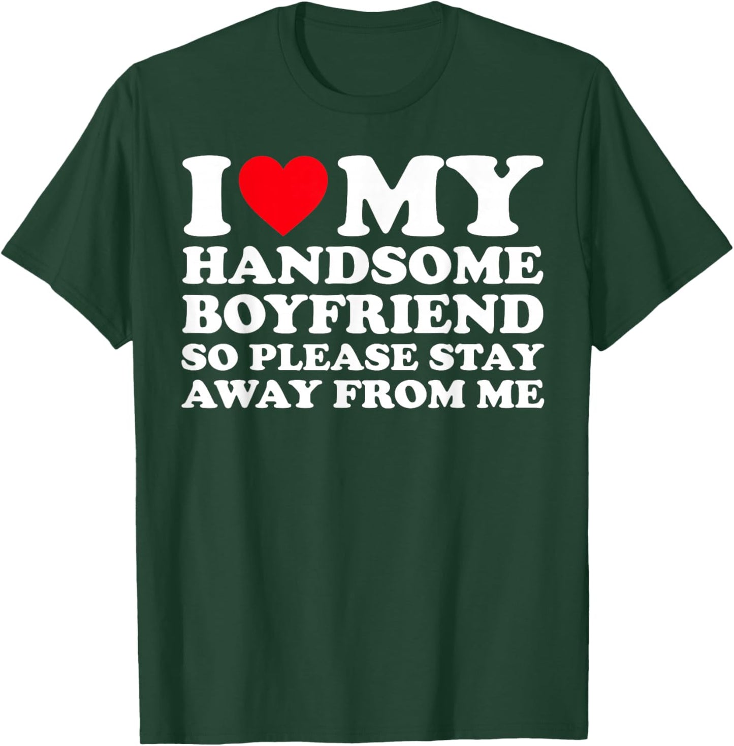 I Love My Handsome Boyfriend So Please Stay Away from Me T-Shirt - T-Shirt | Forest