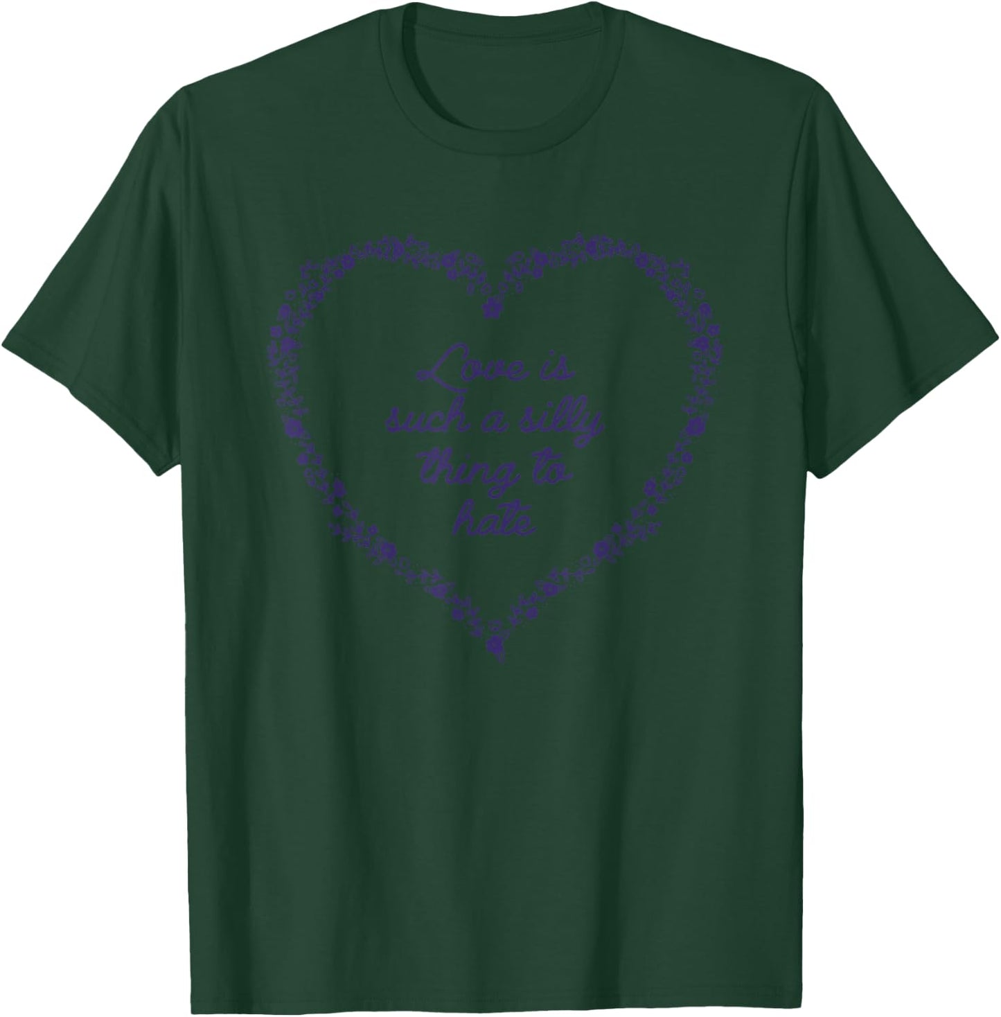 Love Is Such A Silly Thing To Hate T-Shirt - T-Shirt | Forest