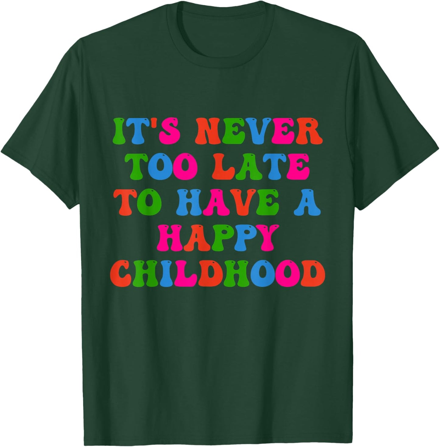 It's Never Too Late To Have Happy Childhood Inspirational T-Shirt - T-Shirt | Forest