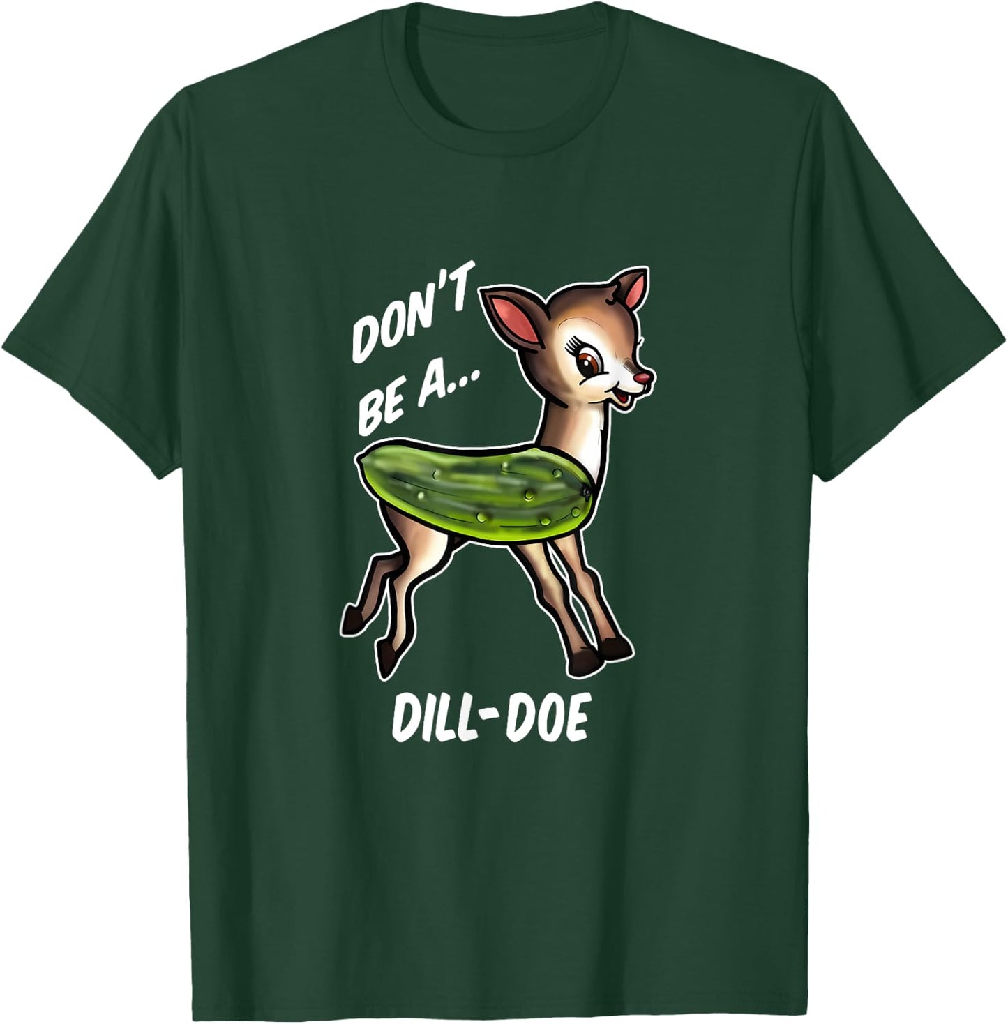 Don’t Be A Dill Doe Funny Apparel T-Shirt - T-Shirt | Forest