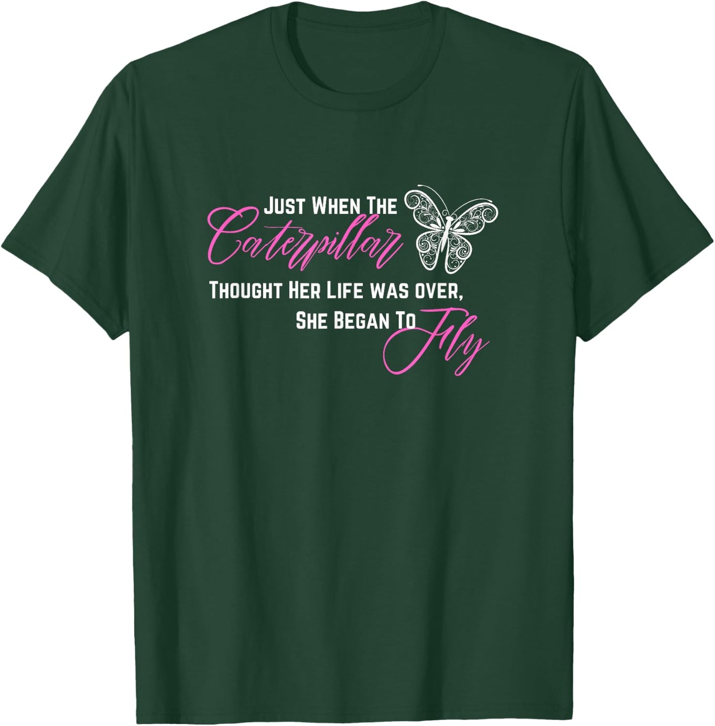 When Caterpillar Thought Her Life Was Over She Began To Fly T-Shirt - T-Shirt | Forest