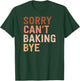 Sorry Can't Baking Bye For Baking Lovers T-Shirt - T-Shirt | Forest