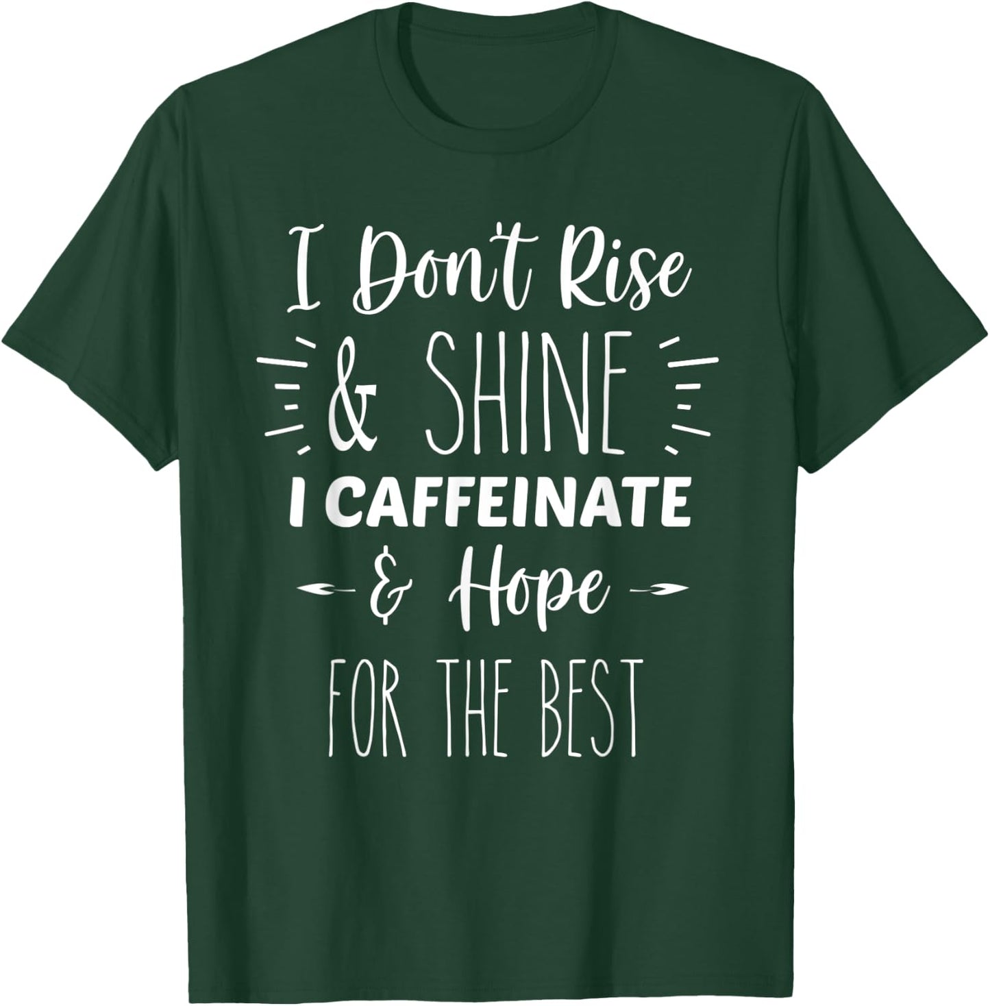 I Don't Rise And Shine, I Caffeinate and Hope For The Best T-Shirt - T-Shirt | Forest