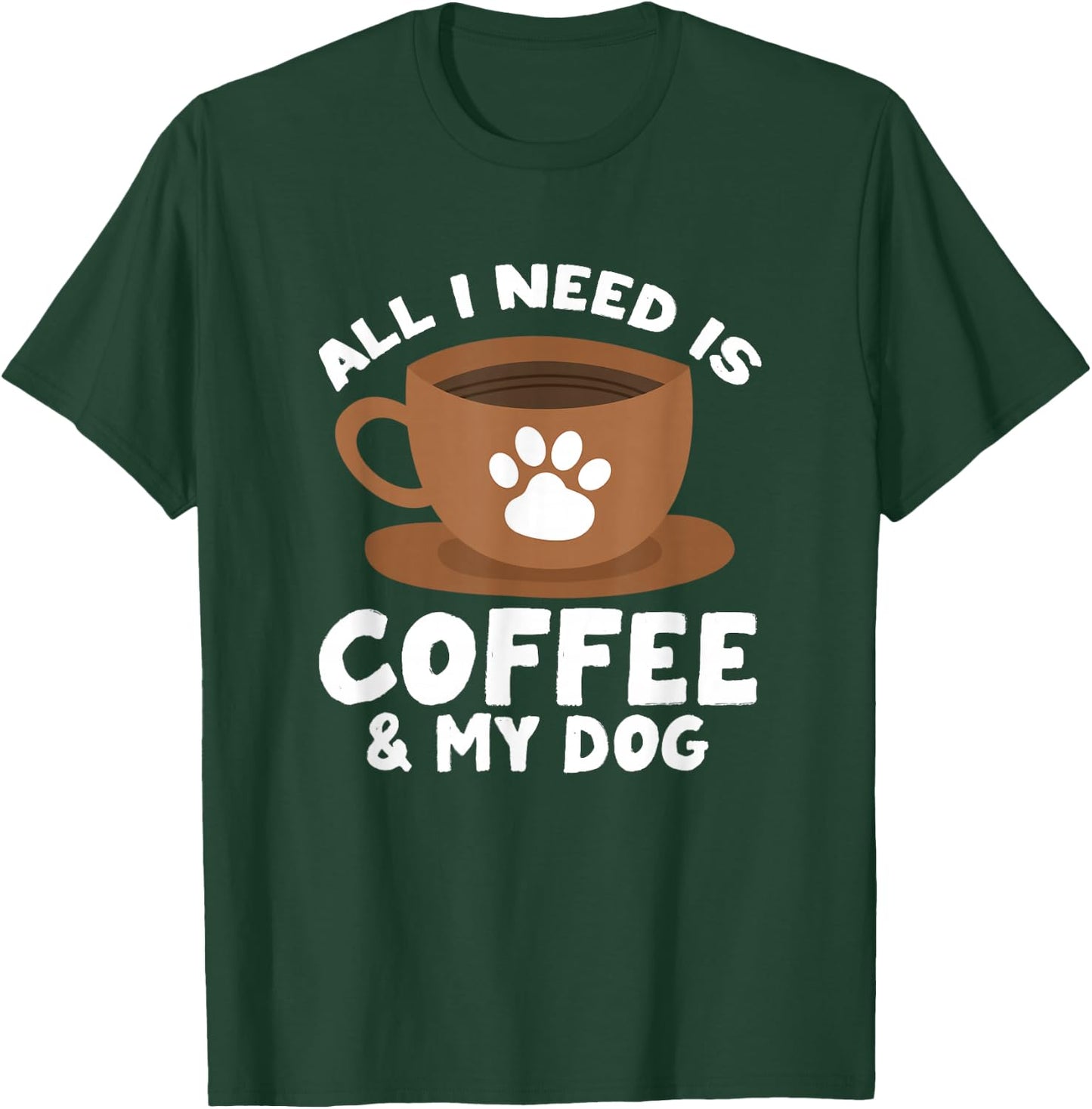 Dog Coffee Paw Print Design Everything I Need Is Coffee T-Shirt - T-Shirt | Forest