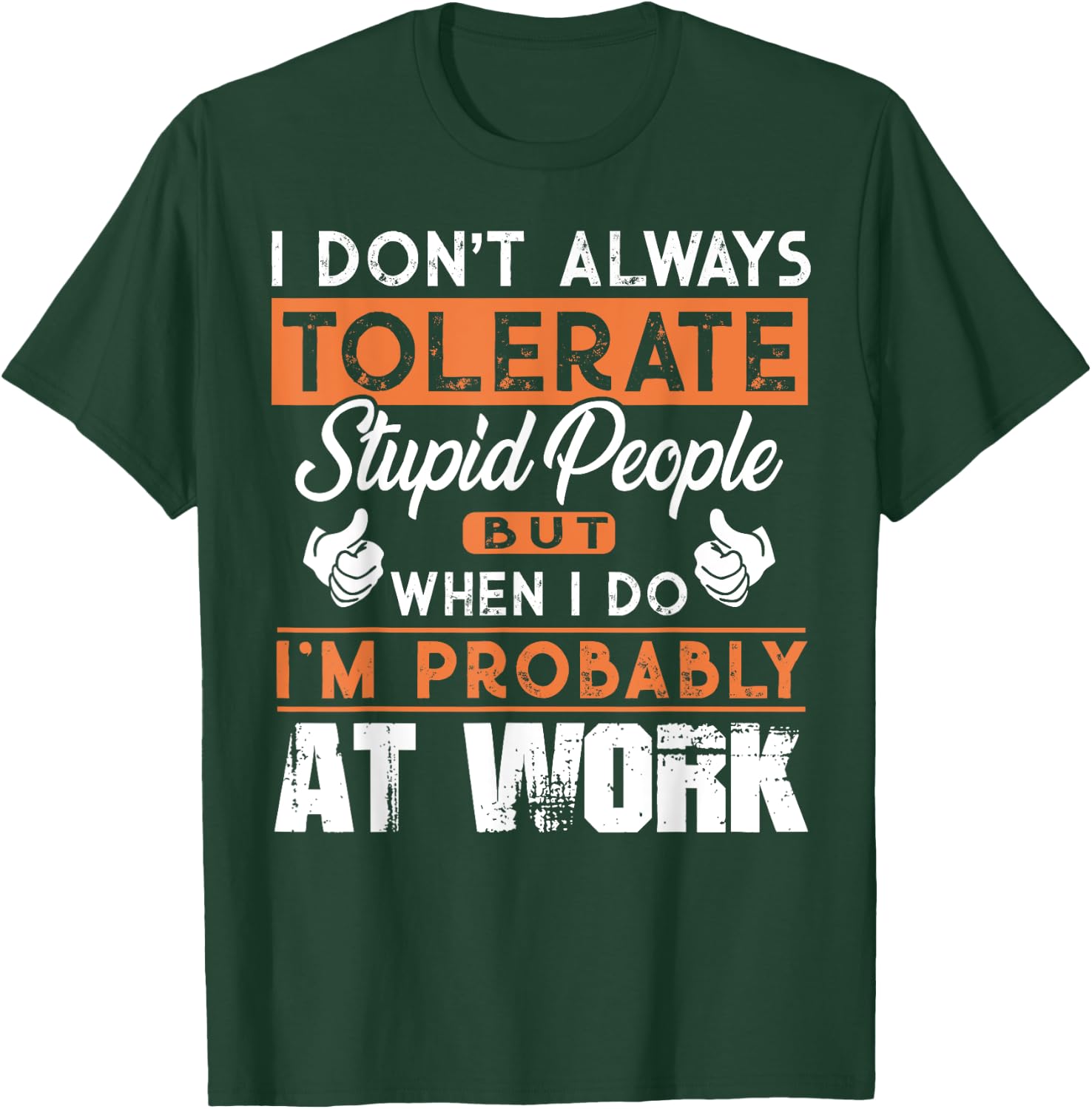 I Don't Always Tolerate Stupid People When I Do I'm At Work T-Shirt - T-Shirt | Forest
