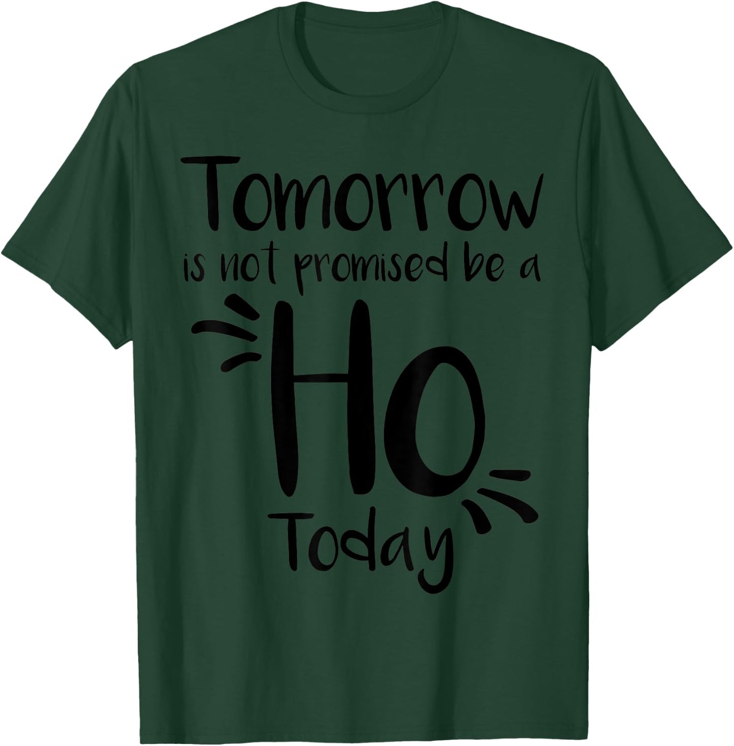 Tomorrow Is Not Promised Be A Ho Today T-Shirt - T-Shirt | Forest
