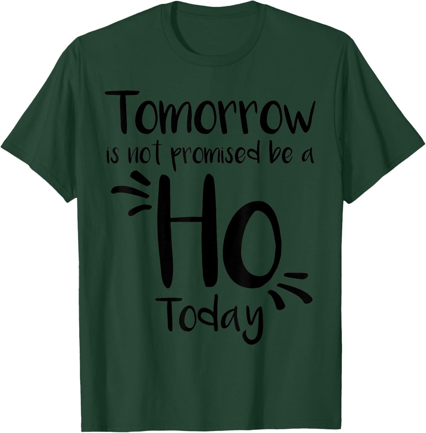 Tomorrow Is Not Promised Be A Ho Today T-Shirt - T-Shirt | Forest