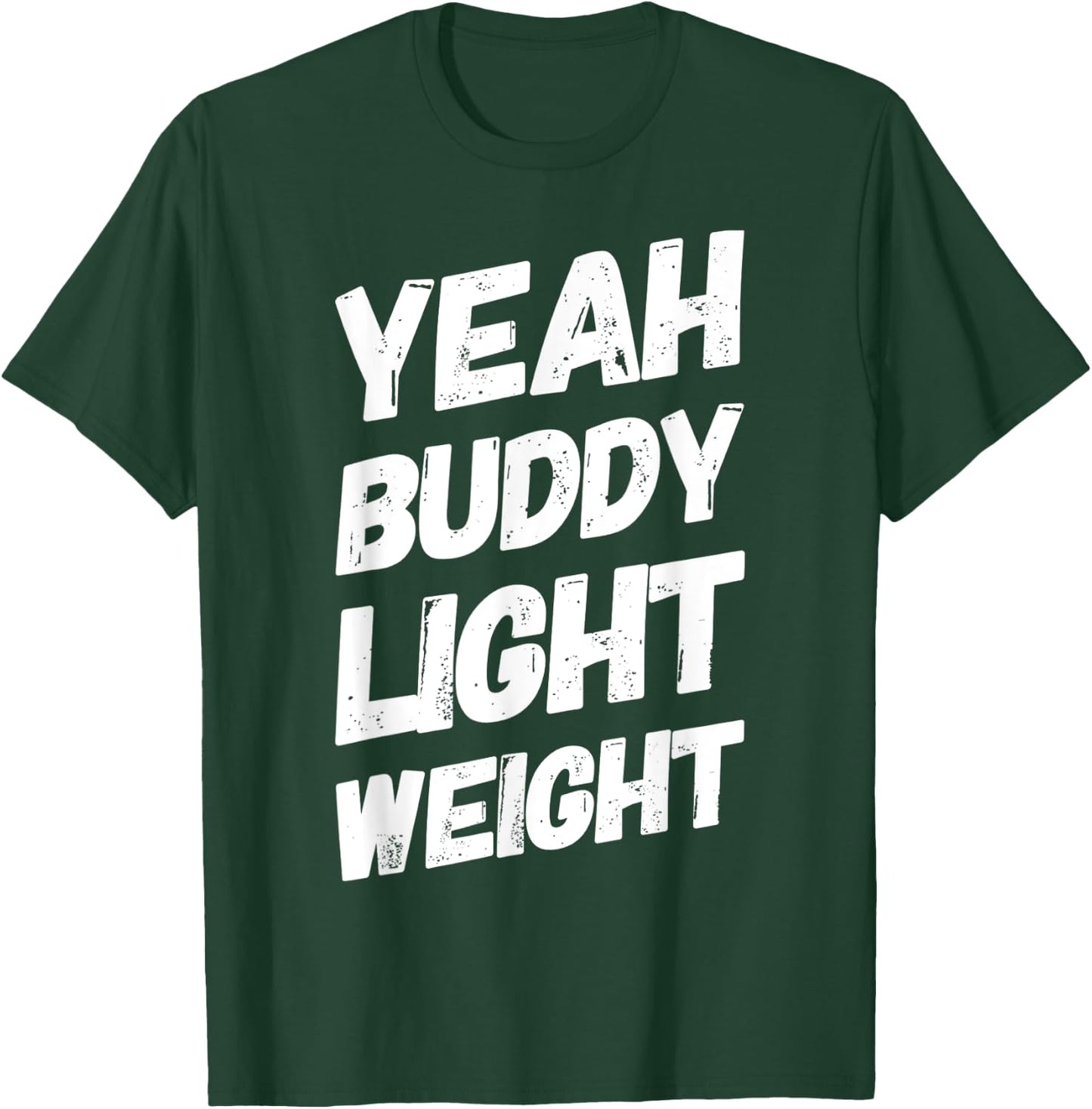 Yeah Buddy Light Weight Funny Bodybuilding Saying Humor T-Shirt - T-Shirt | Forest