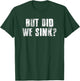 But Did We Sink? Funny Boating Crazy Captain Vacation T-Shirt - T-Shirt | Forest