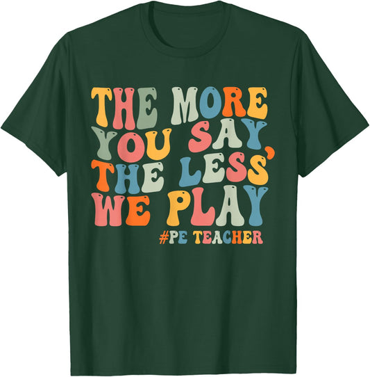 The More You Say, The Less We Play PE Teacher Men Women T-Shirt - T-Shirt | Forest