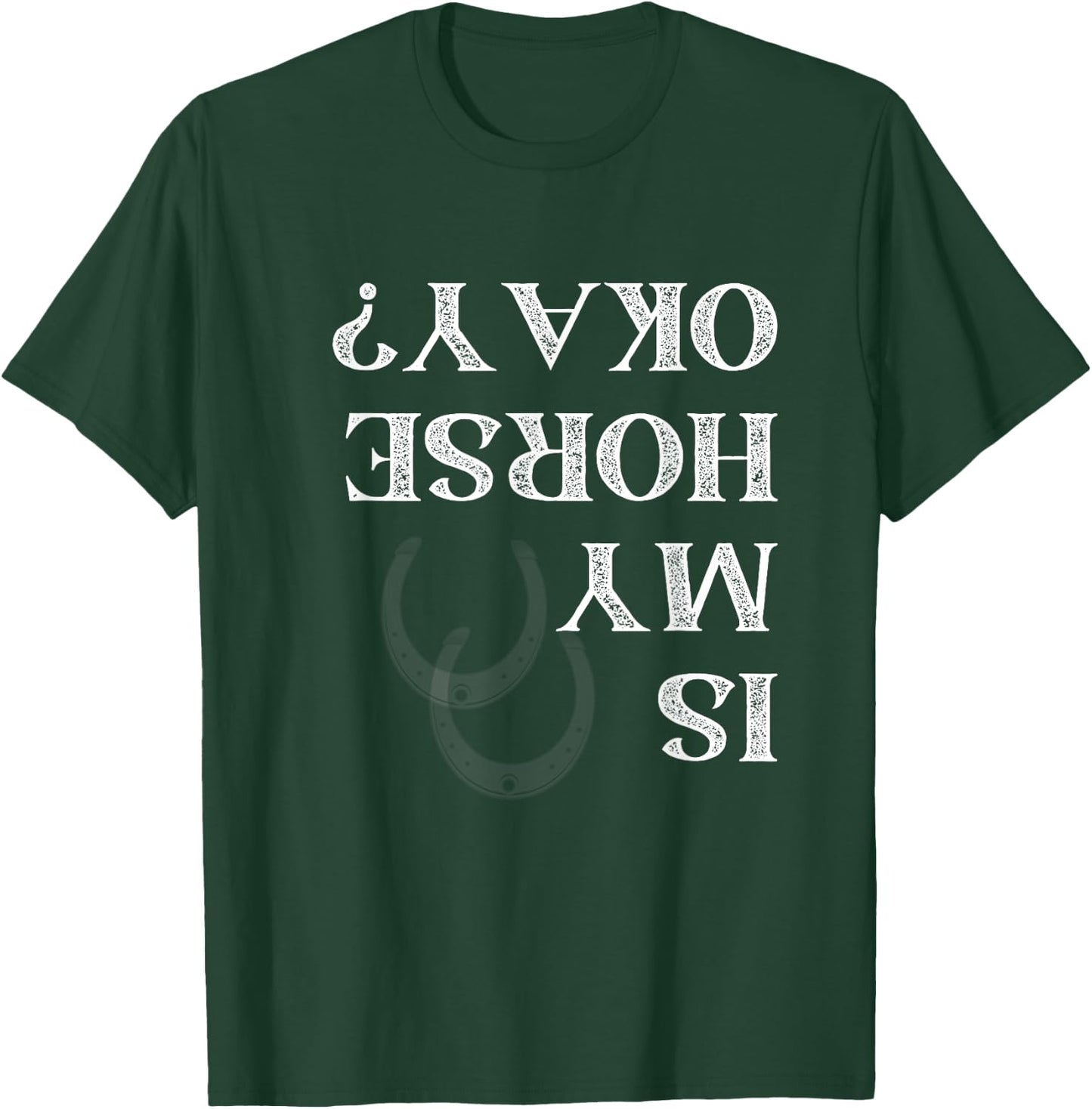 Is My Horse Okay Funny Horse Back Riding Graphic T-Shirt - T-Shirt | Forest