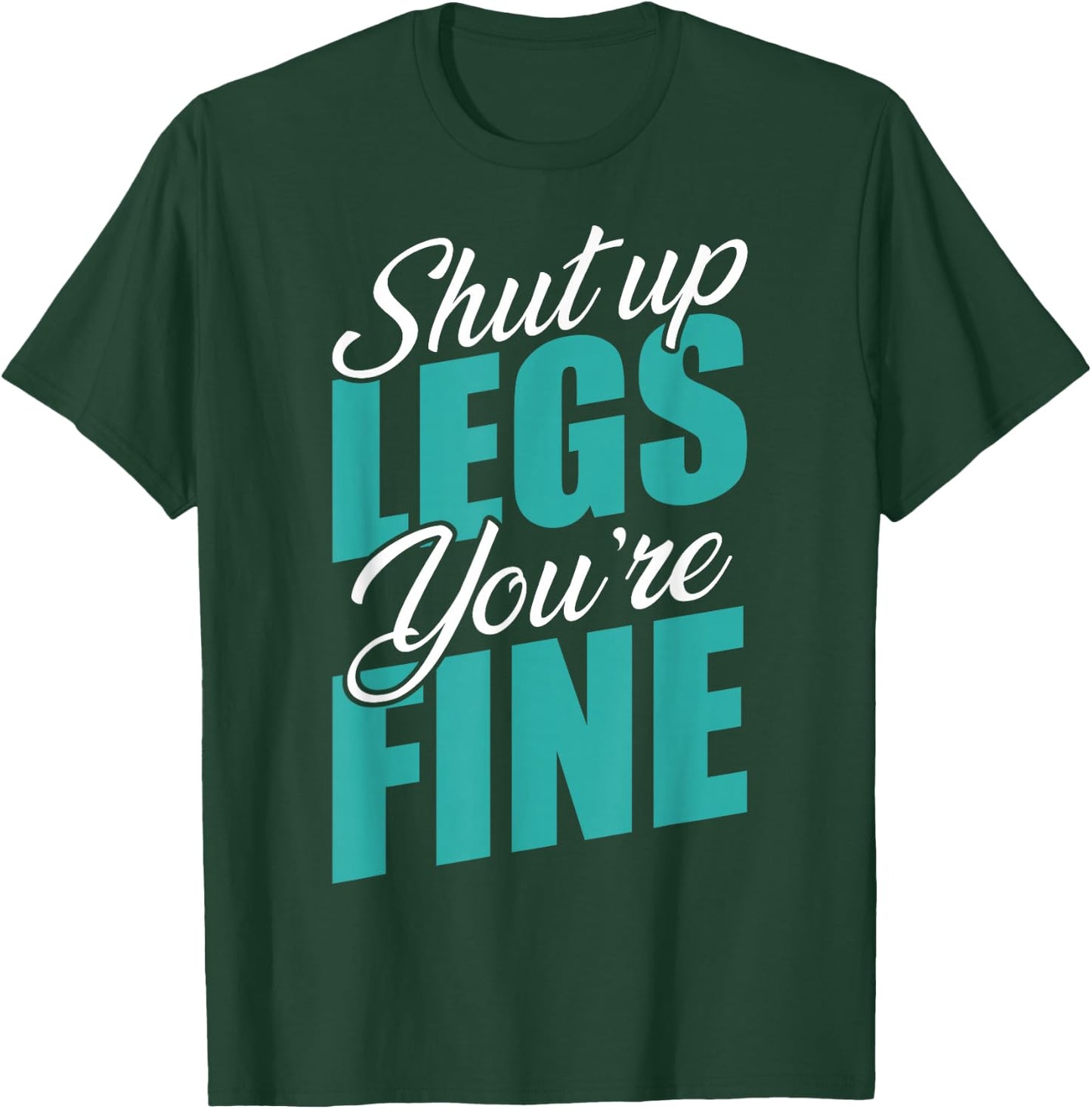 Shut Up Leg You're Fine Fitness Workout Gym Weightlifting T-Shirt - T-Shirt | Forest