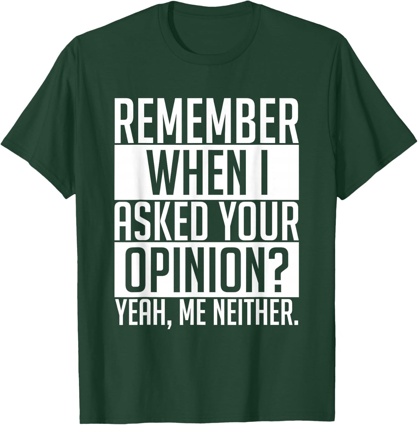 Remember When I Asked Your Opinion Shirt Funny Sarcastic T-Shirt - T-Shirt | Forest