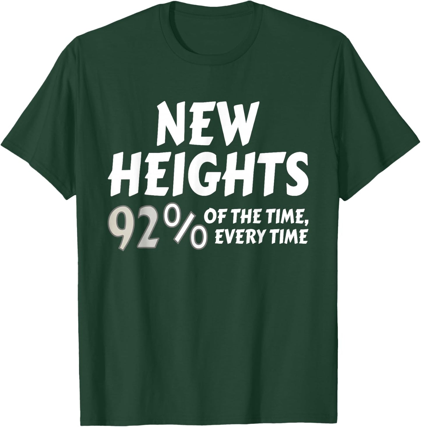 New Heights 92% Of The Time Every Time - Funny T-Shirt - T-Shirt | Forest