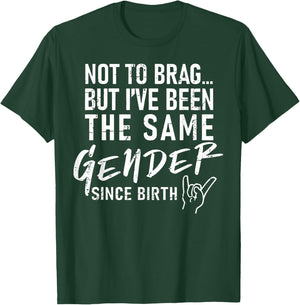 Not To Brag But I've Been The Same Gender Since Birth T-Shirt - T-Shirt | Forest