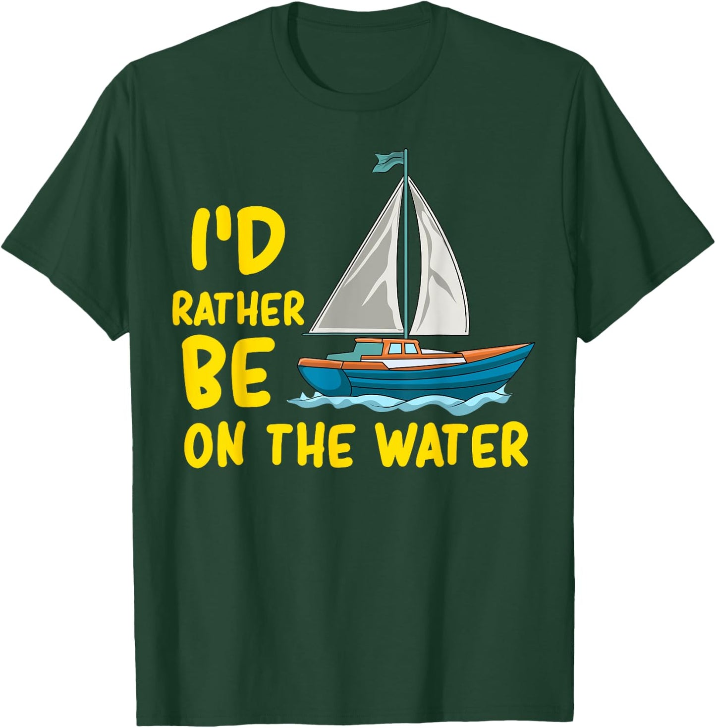 I'd Rather Be On The Water Boating Sailing Fishing Ocean Sea T-Shirt - T-Shirt | Forest