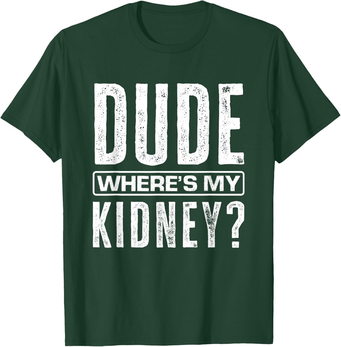 Dude Where's My Kidney? Funny Get Well Surgery Kidney Donors T-Shirt - T-Shirt | Forest