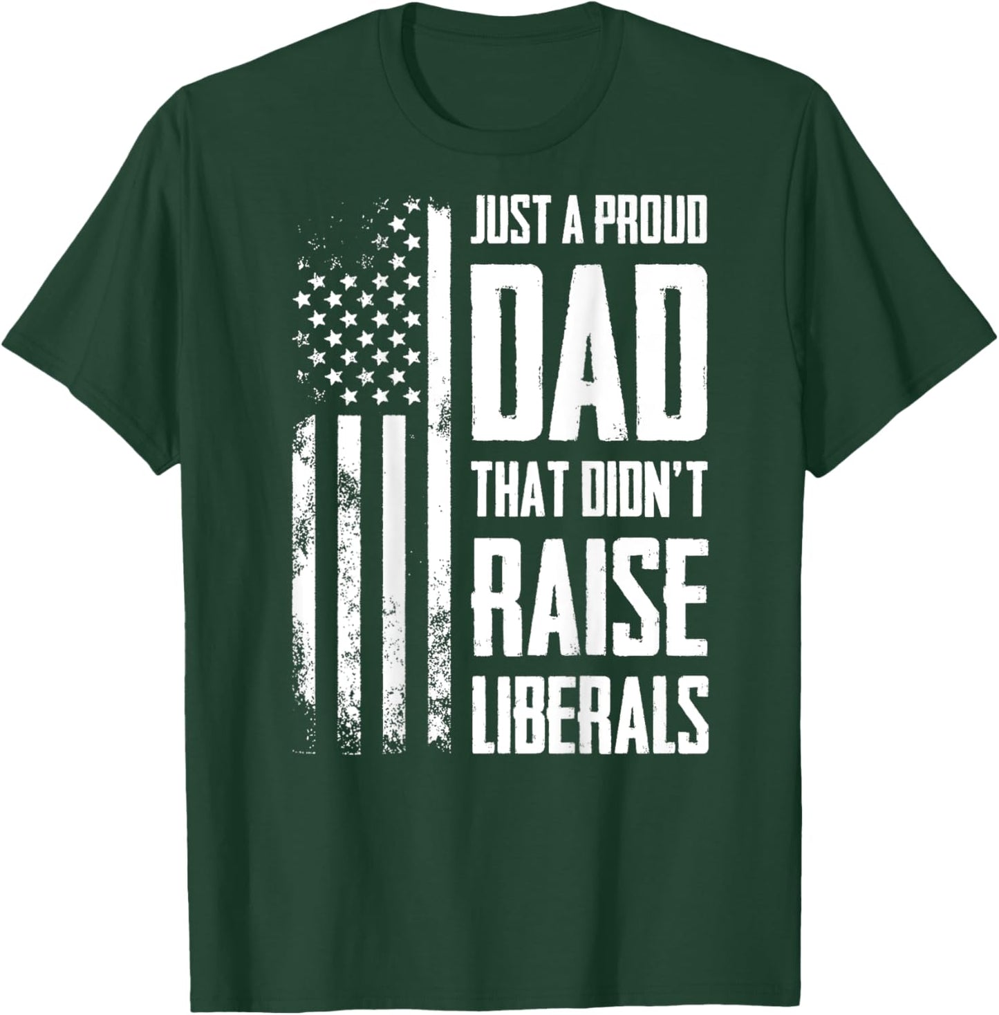 Proud Dad That Didn't Raise Liberals American Flag -ON BACK Women Men T-Shirt - T-Shirt | Forest