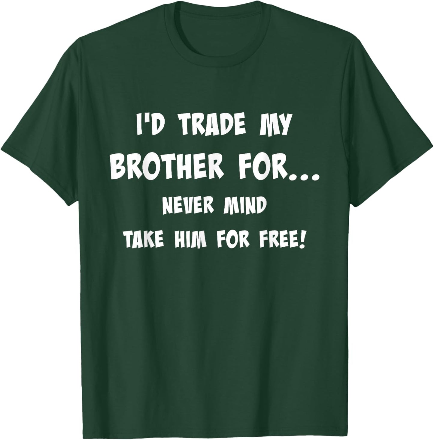 I'd Trade My Brother Never Mind Take Him For Free Siblings T-Shirt - T-Shirt | Forest