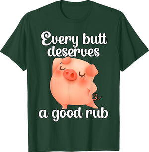 Every butt deserves a good rub T-Shirt - T-Shirt | Forest