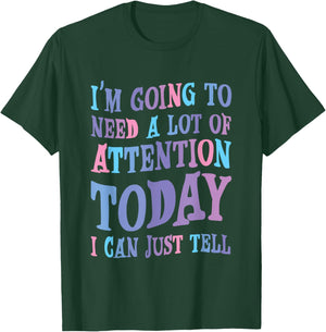 Attention Seeker Humor I'm Going To Need A Lot Of Attention Today -Adult Black Small Modern Classic Humor Printed T-Shirt - T-Shirt | Forest