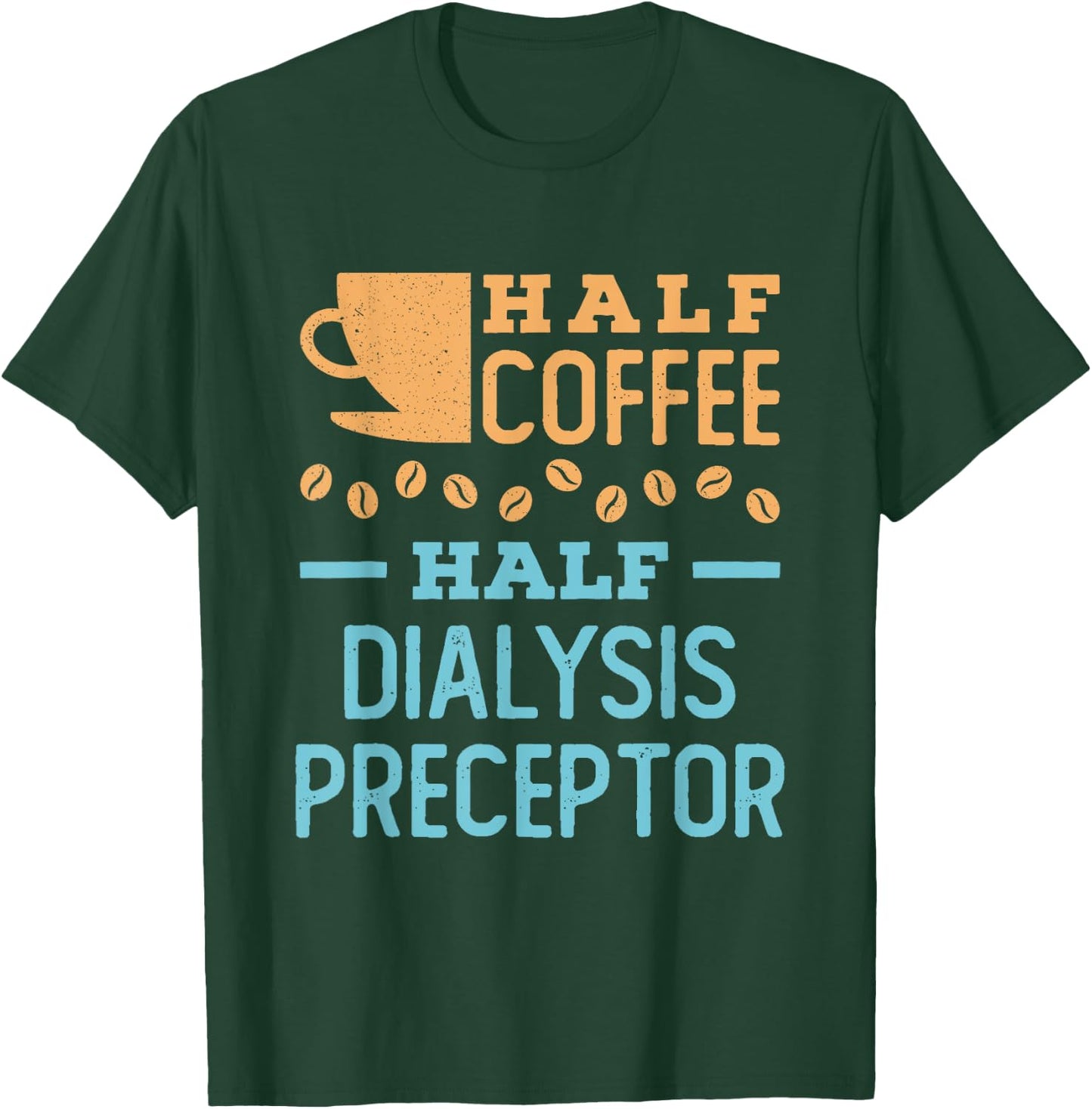 Half Coffee Half Dialysis Preceptor T-Shirt - T-Shirt | Forest
