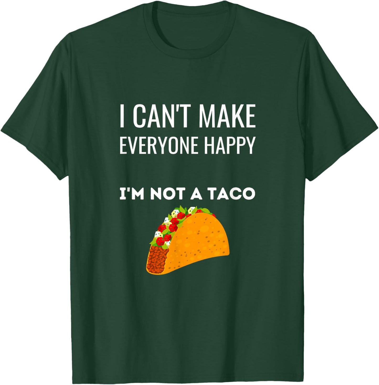 I Can't Make Everyone Happy I'm Not A Taco Funny Taco T-Shirt - T-Shirt | Forest