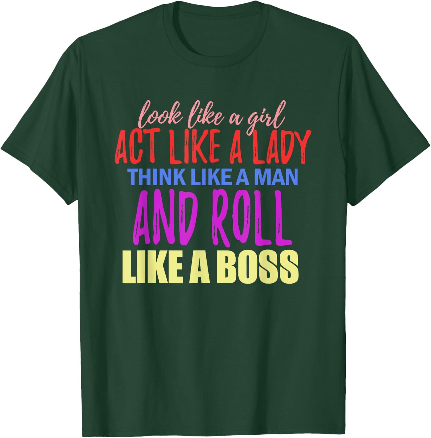 Look Like A Girl Act Like A Lady Think Like A Man Roll Boss T-Shirt - T-Shirt | Forest