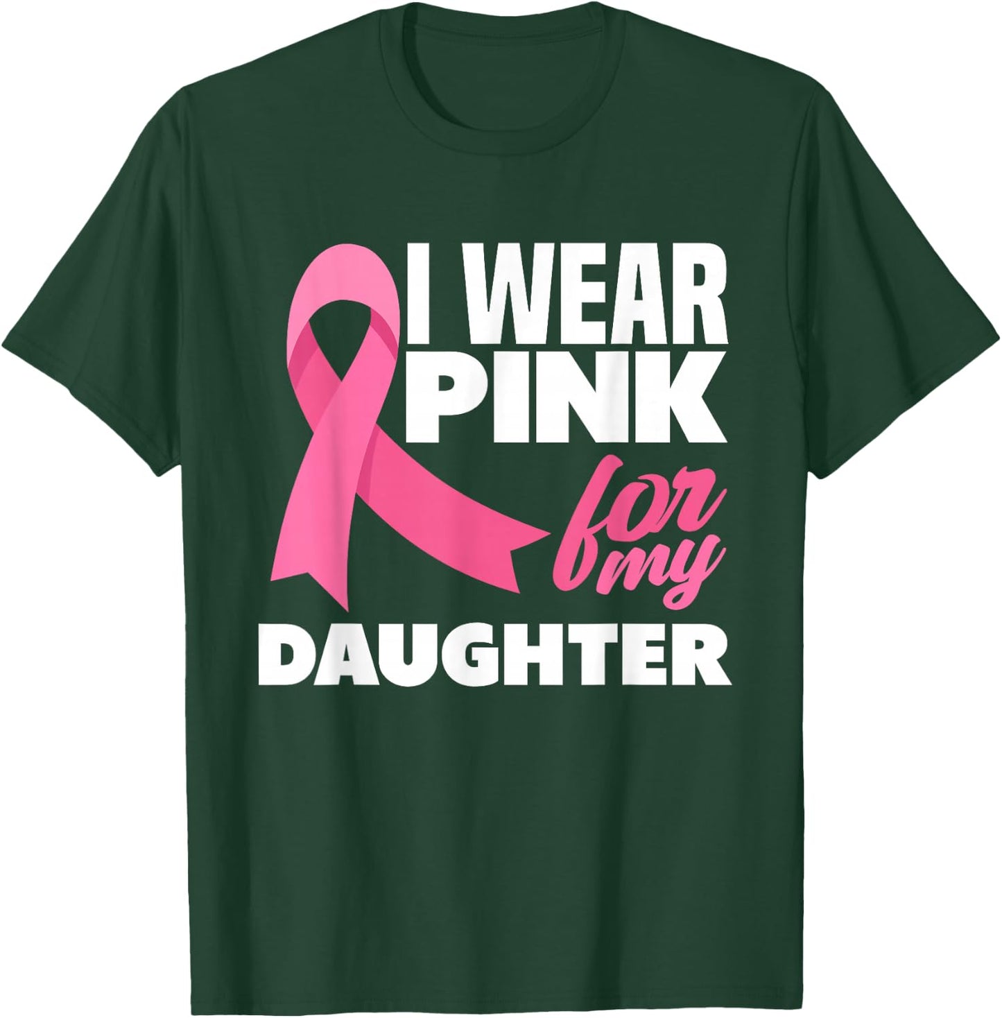 I Wear Pink For My Daughter Breast Cancer Awareness T-Shirt - T-Shirt | Forest
