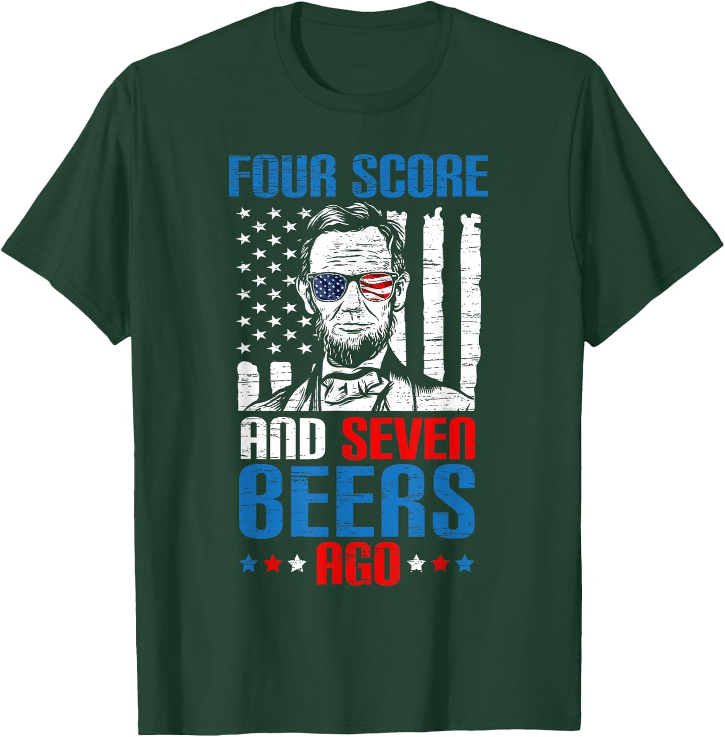 4 Score And 7 Beers Ago made for a Patriotic 4th Of July T-Shirt - T-Shirt | Forest