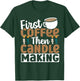 Candle Maker First Coffee Then Candle Making T-Shirt - T-Shirt | Forest