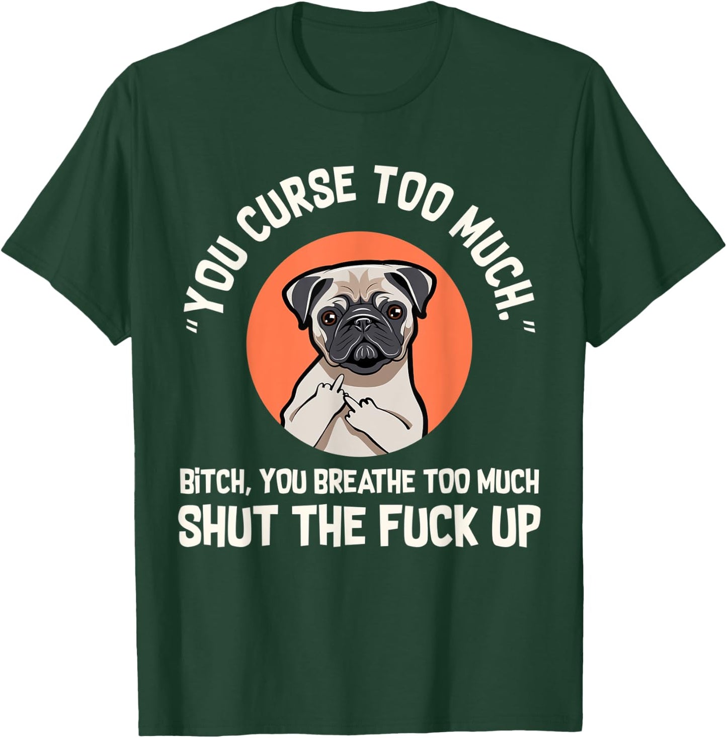 Funny Swearing Pug Dog, You Curse Too Much T-Shirt - T-Shirt | Forest