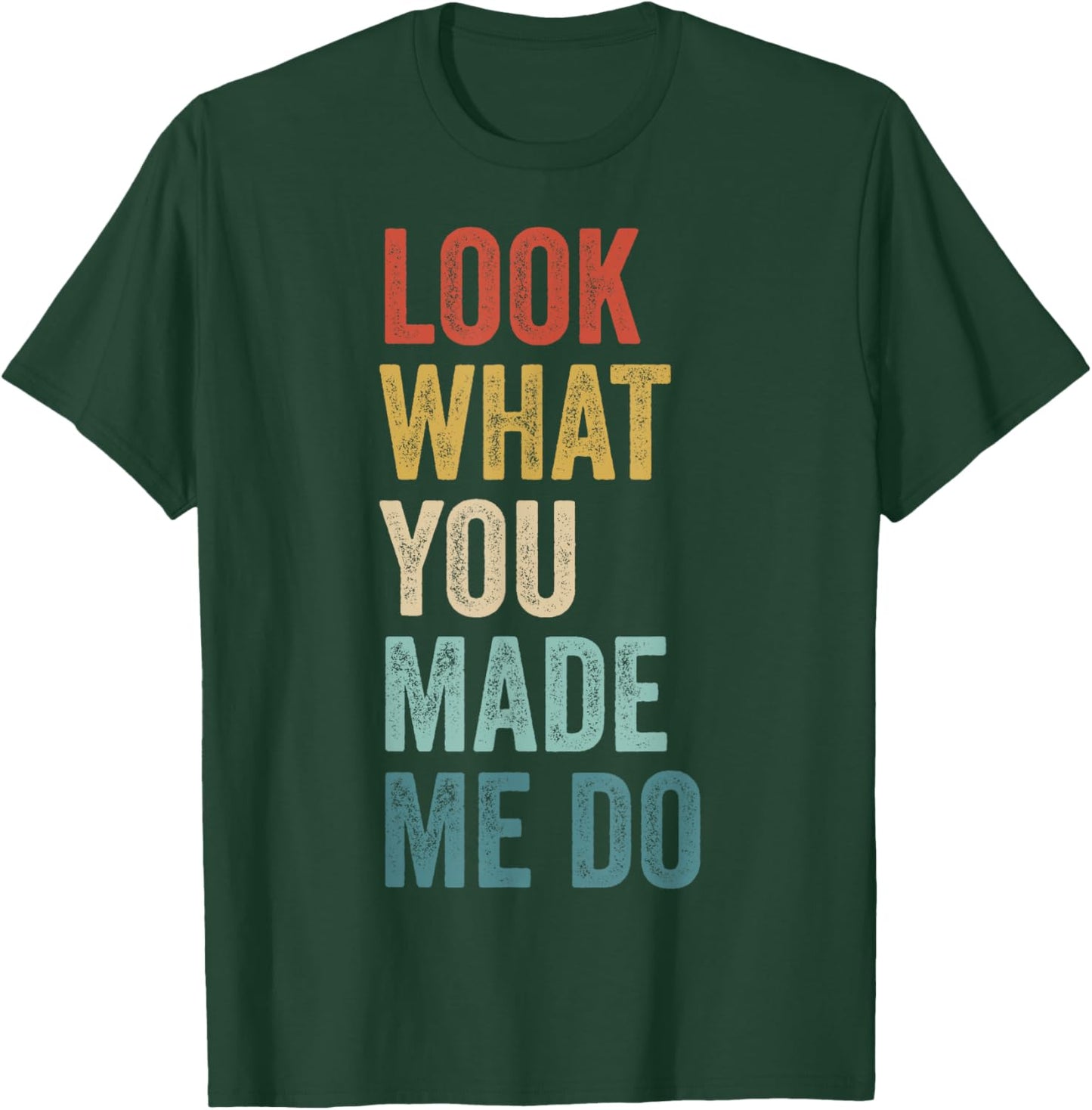 Look What You Made Me Do Men Women Retro Funny Saying T-Shirt - T-Shirt | Forest