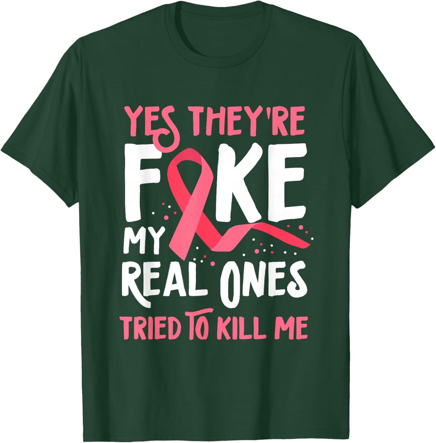 Yes They're Fake My Real Ones Tried To Kill Me Breast Cancer T-Shirt - T-Shirt | Forest