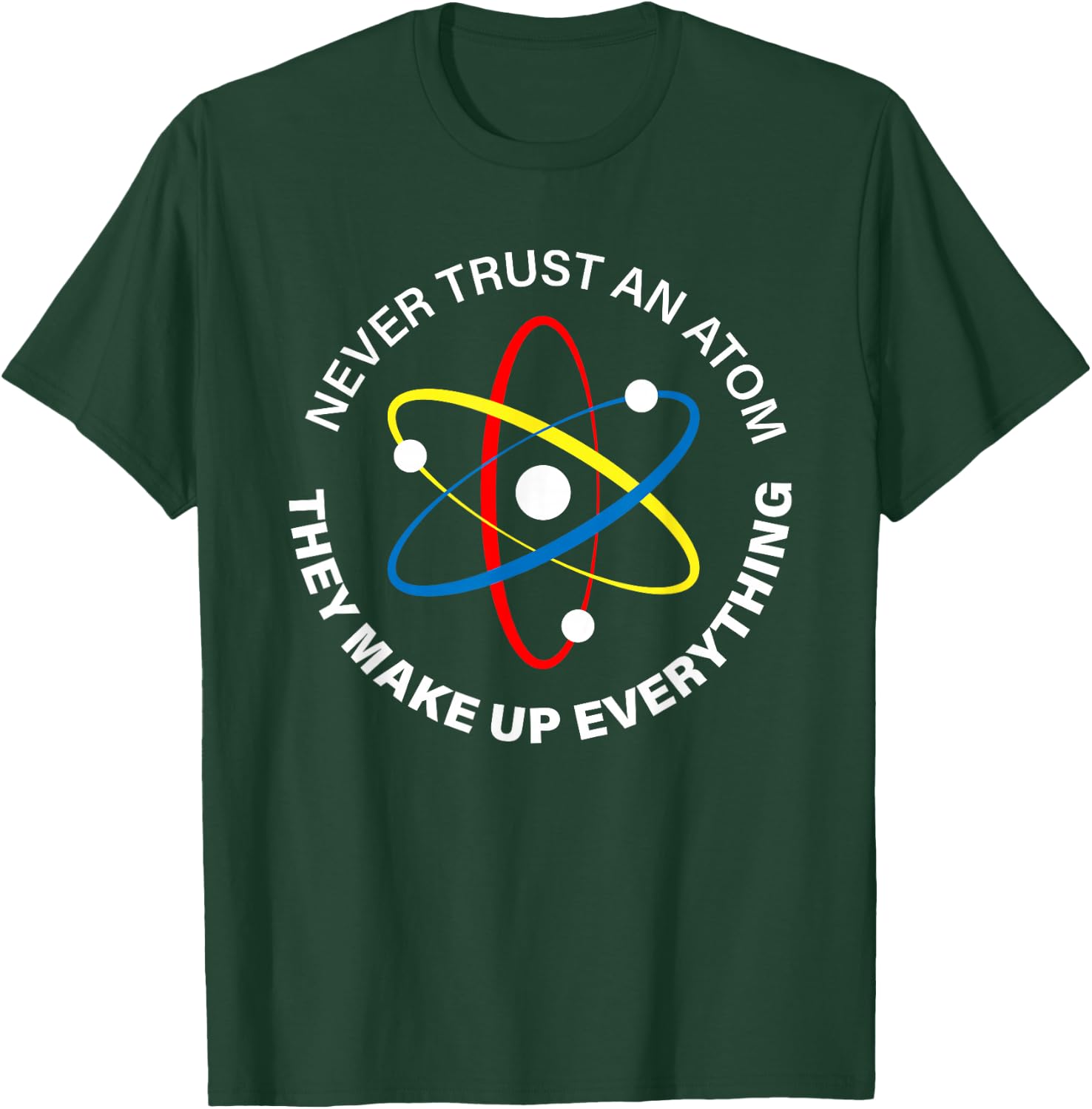 Never Trust an Atom - They Make Up Everything men women kids T-Shirt - T-Shirt | Forest