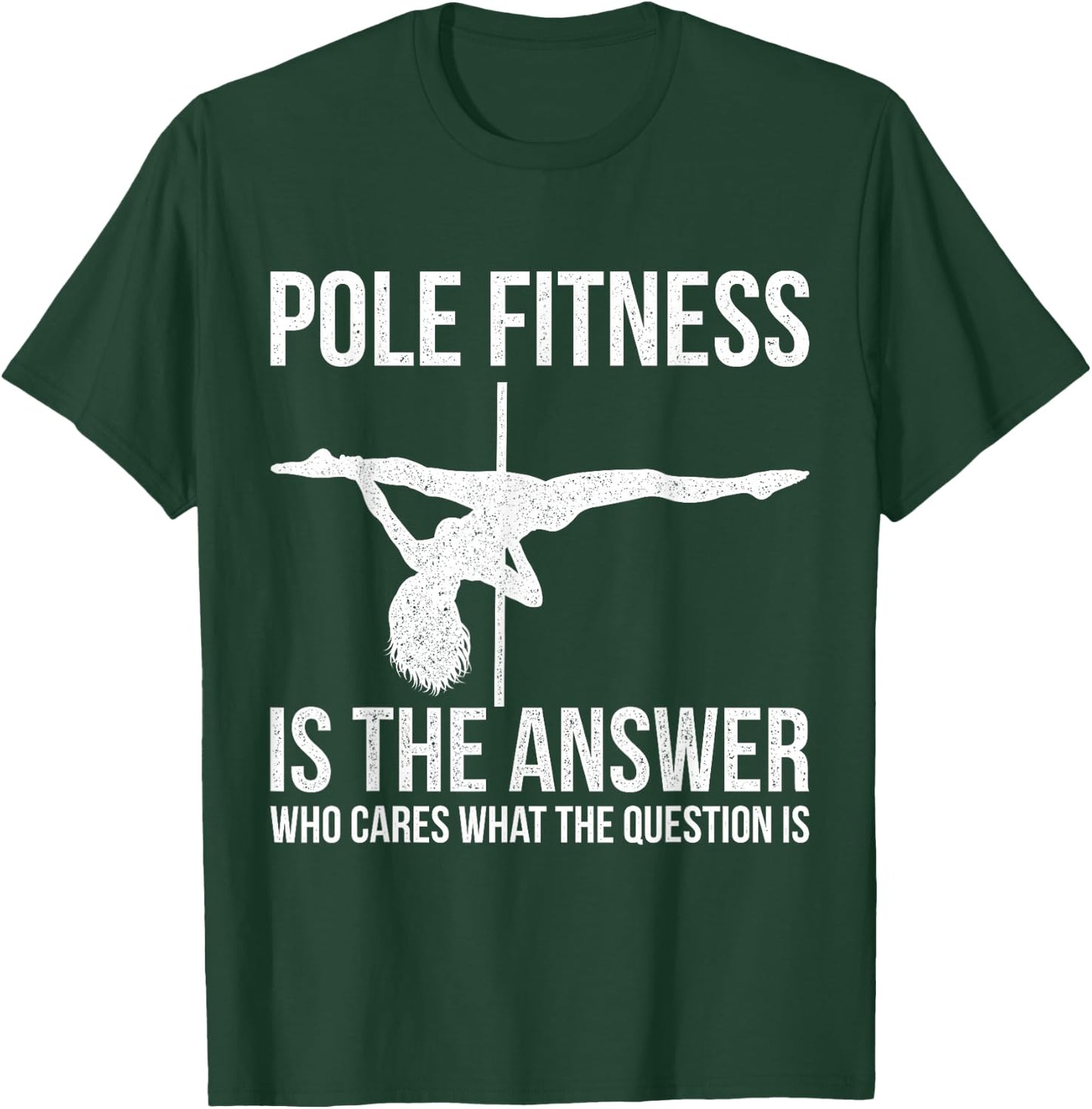 Pole Fitness Is The Answer Shirt Pole Dancer Gift T-Shirt - T-Shirt | Forest