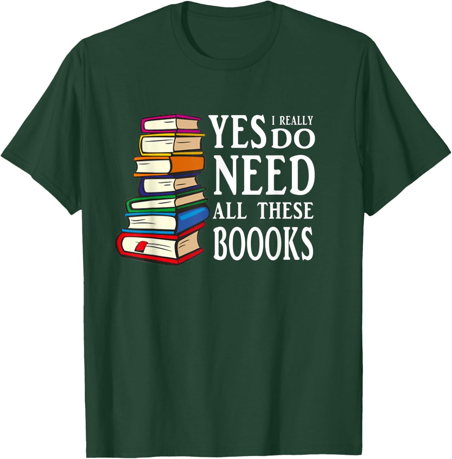 Yes I really Do Need All These Books T-Shirt - T-Shirt | Forest