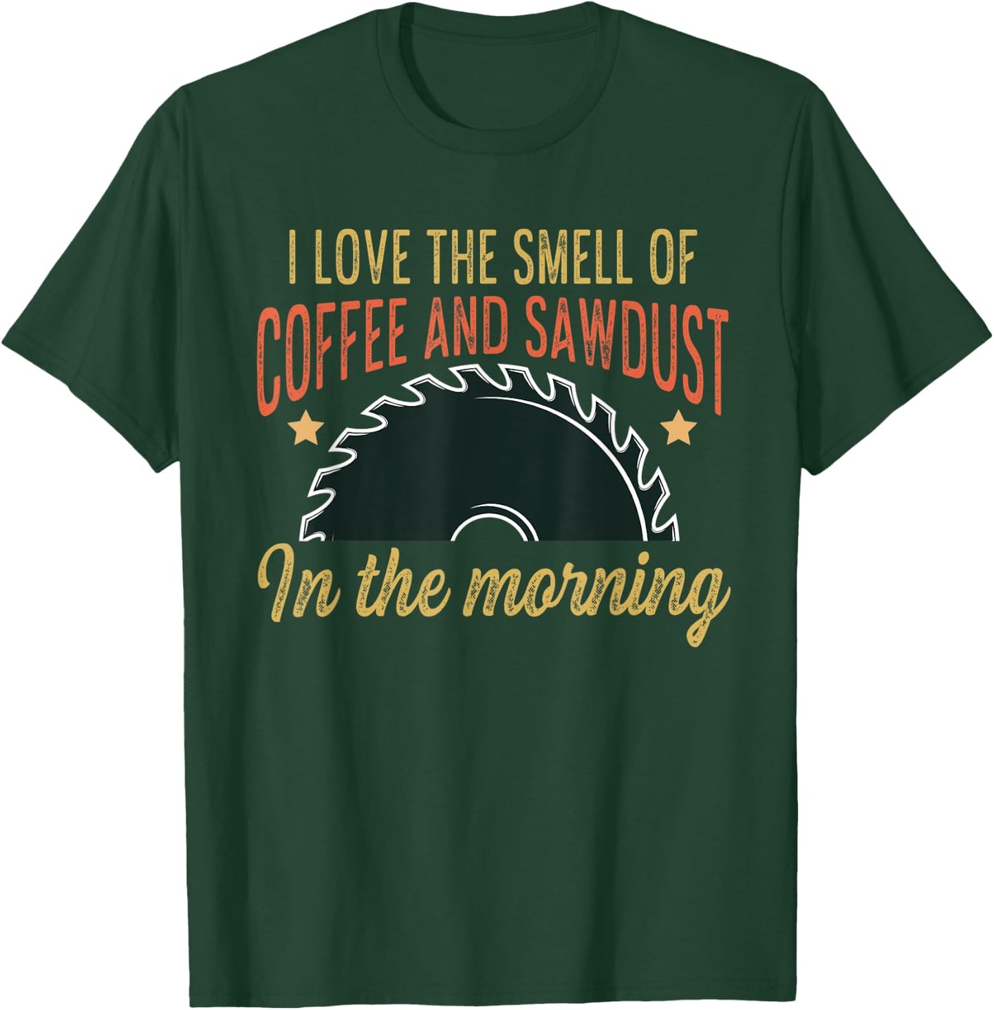 I love the smell of coffee and sawdust in the morning funny T-Shirt - T-Shirt | Forest