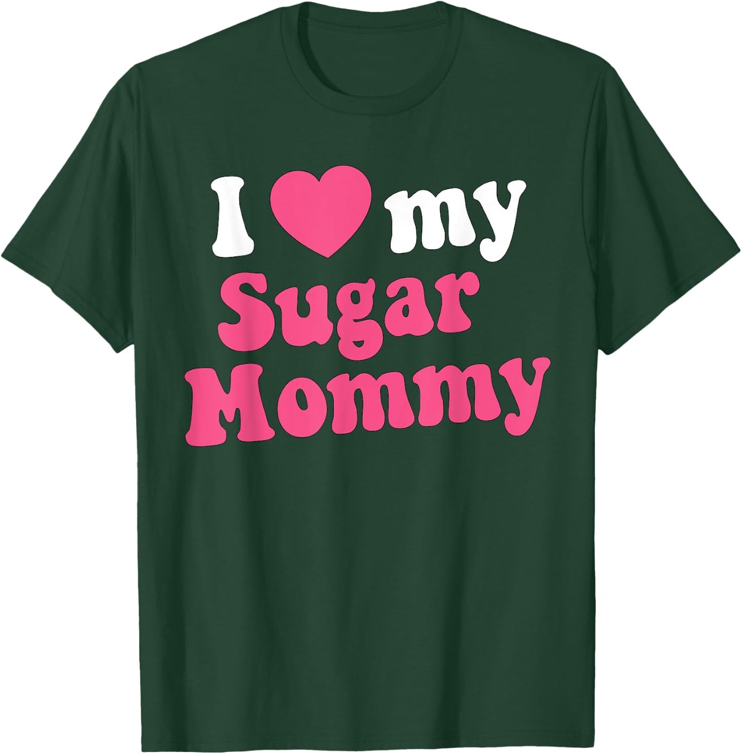 I Love My Sugar Mommy Gift Sugar Mama Lovers T-Shirt - T-Shirt | Forest