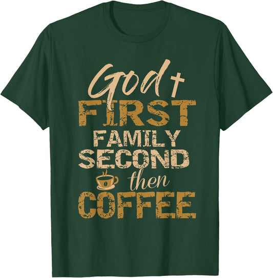 God First Family Second Then Coffee T-Shirt - T-Shirt | Forest