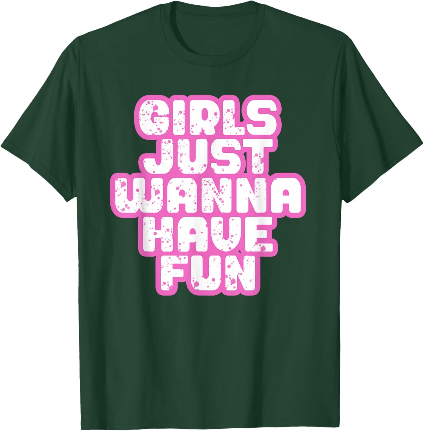 Girls Just Wanna Have Fun T-Shirt - T-Shirt | Forest